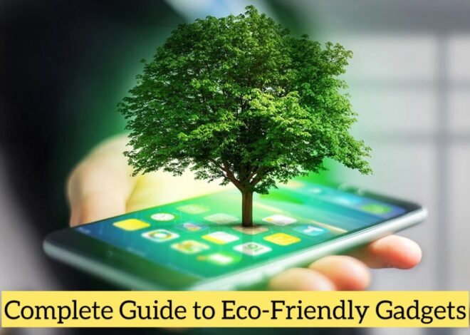 Complete Guide to Eco-Friendly Gadgets