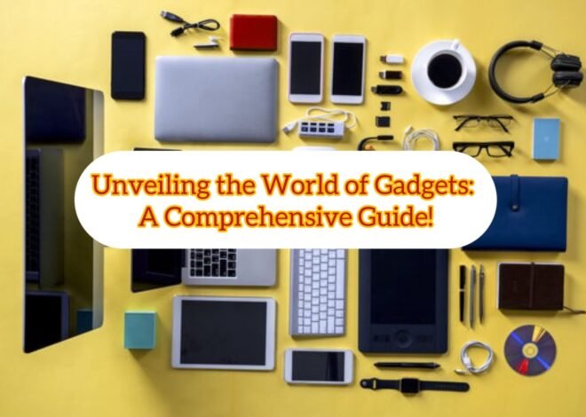 All you need to know about Gadgets-A complete Guide