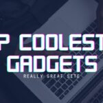 Top 7 Coolest Gadgets you must have