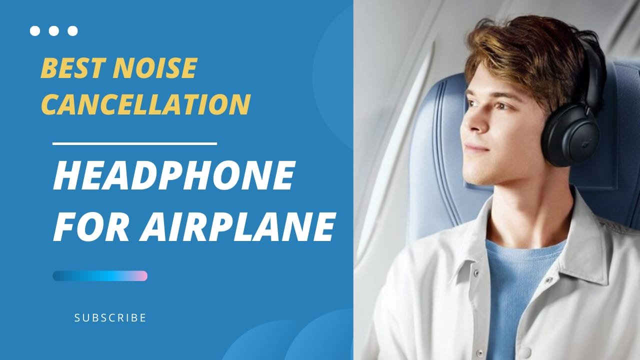 Top 5 Best Noise Canellation headphones for Airplane