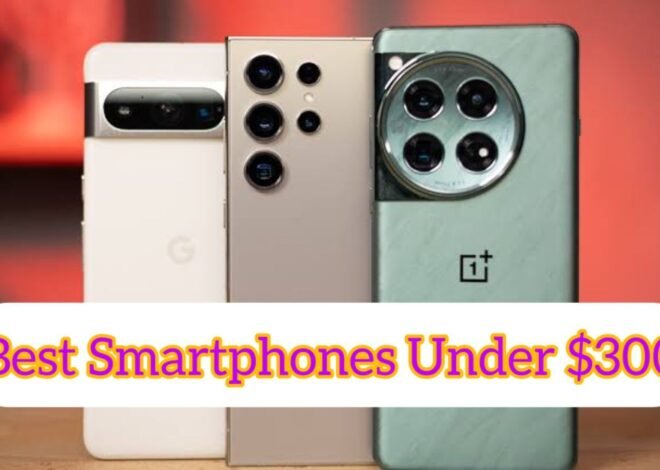 “Top Smartphones Under $300: Affordable Excellence in Your Budget”