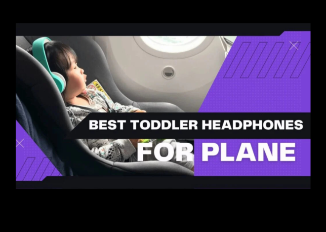 Top 7 Best toddler headphones for Plane