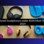 Best Rated headphones under $100 Must Have in 2024