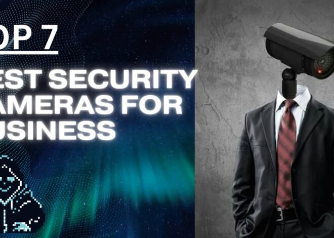 Top 7 Best Security Cameras for Business