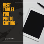 Best Tablet For Photo Editing