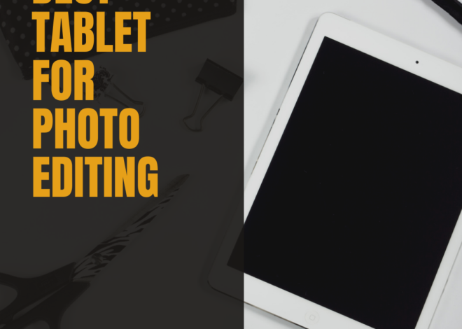 Best Tablet For Photo Editing