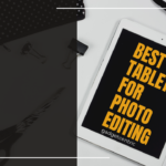 Best Tablet For Photo Editing