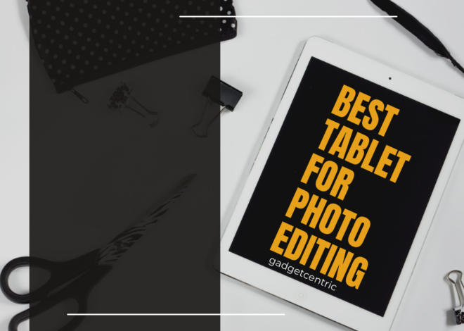 Best Tablet For Photo Editing