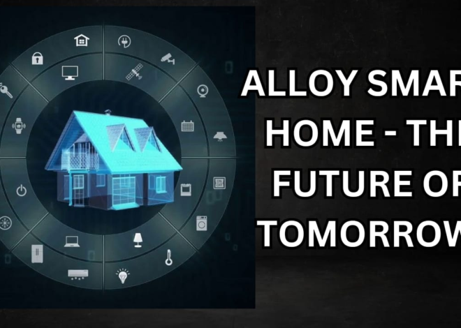 Alloy Smart Home – The Future of Tomorrow